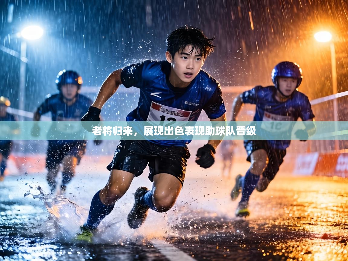 老将归来,展现出色表现助球队晋级 第1张